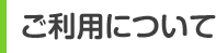 ご利用について